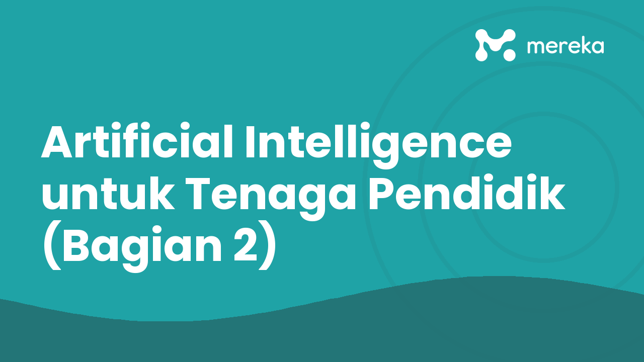 Artificial Intelligence untuk Tenaga Pendidik (Bagian 2)